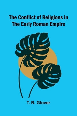 The Conflict of Religions in the Early Roman Empire by R. Glover, T.
