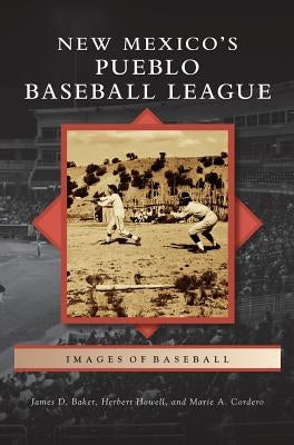 New Mexico S Pueblo Baseball League by Baker, James D.