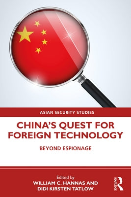 China's Quest for Foreign Technology: Beyond Espionage by Hannas, William C.