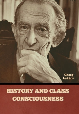 History and Class Consciousness by Lukács, Georg