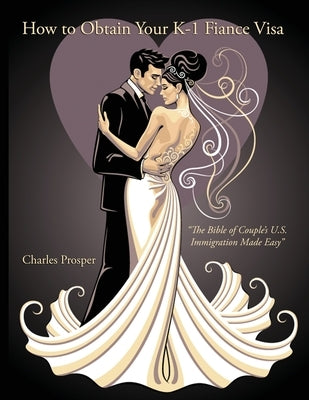 How To Obtain Your K-1 Fiance Visa by Prosper, Charles