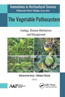 The Vegetable Pathosystem: Ecology, Disease Mechanism, and Management by Ansar, Mohammad