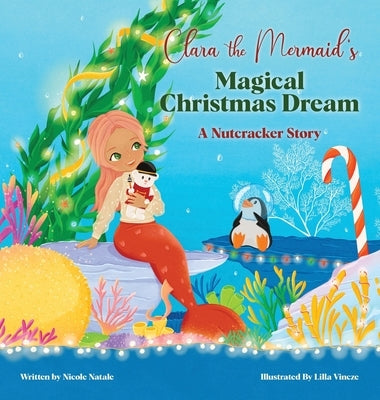 Clara the Mermaid's Magical Christmas Dream (a Nutcracker Story) by Natale, Nicole