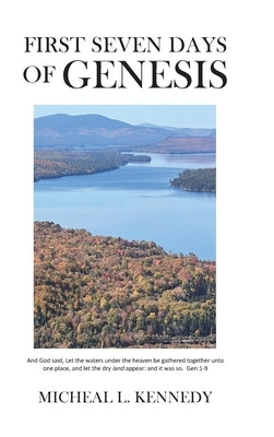 First Seven Days of Genesis by Kennedy, Micheal L.