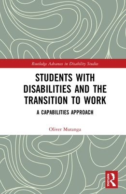 Students with Disabilities and the Transition to Work: A Capabilities Approach by Mutanga, Oliver