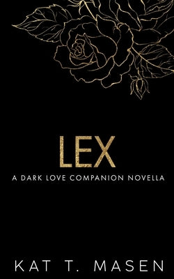 Lex: A Dark Love Series Companion Novella by T. Masen, Kat