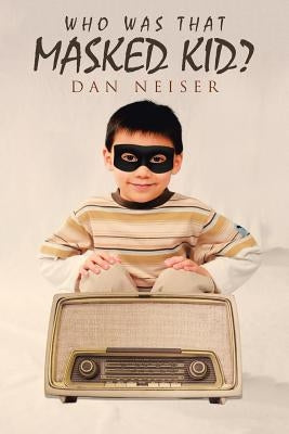 Who Was That Masked Kid? by Neiser, Dan