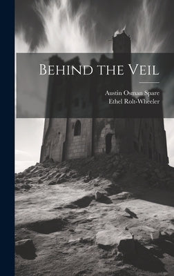 Behind the Veil by Rolt-Wheeler, Ethel