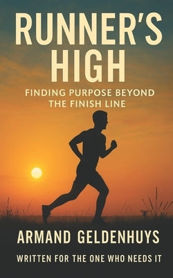 Runner's High: Finding Purpose Beyond The Finish Line by Geldenhuys, Armand