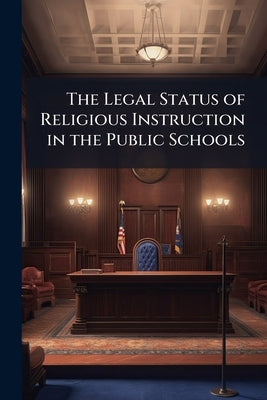 The Legal Status of Religious Instruction in the Public Schools by Anonymous