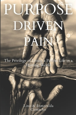 Purpose Driven Pain: The Privilege of Living a Painful Life in a Hurting World by Camacho, Esmeralda