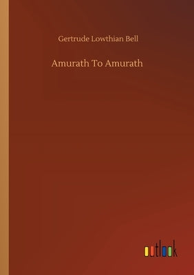 Amurath To Amurath by Bell, Gertrude Lowthian