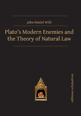 Plato's Modern Enemies and the Theory of Natural Law by Wild, John Daniel