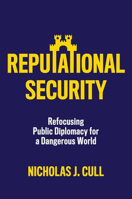 Reputational Security: Refocusing Public Diplomacy for a Dangerous World by Cull, Nicholas J.