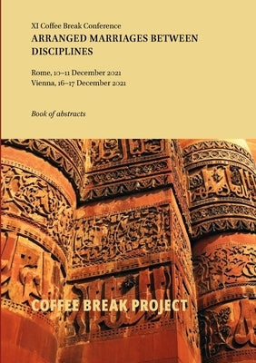 XI Coffee Break Conference: Arranged Marriages Between Disciplines: Book of abstracts by Keidan, Artemij