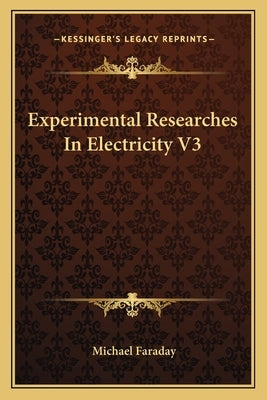 Experimental Researches In Electricity V3 by Faraday, Michael