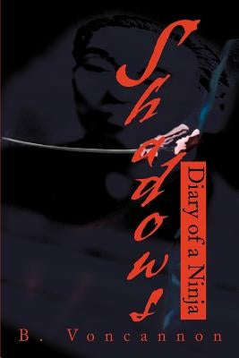 Shadows: Diary of a Ninja by Voncannon, Brian E.