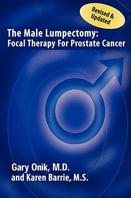 The Male Lumpectomy: Focal Therapy for Prostate Cancer by Gary Onik, M. D.