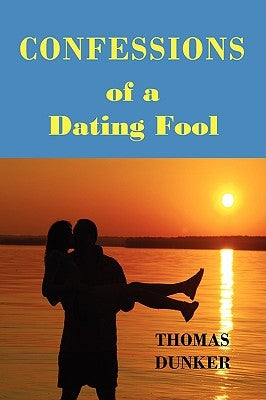 Confessions of a Dating Fool by Dunker, Thomas
