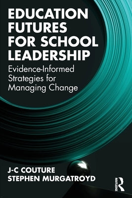 Education Futures for School Leadership: Evidence-Informed Strategies for Managing Change by Couture, J-C