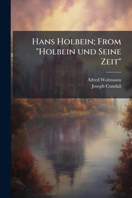 Hans Holbein; From "Holbein und Seine Zeit" by Woltmann, Alfred