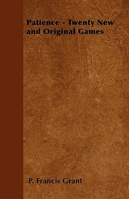 Patience - Twenty New and Original Games by Grant, P. Francis