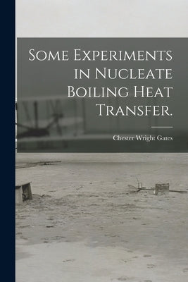 Some Experiments in Nucleate Boiling Heat Transfer. by Gates, Chester Wright