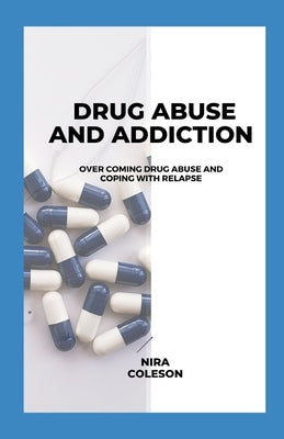 Drug Abuse and Addiction: Overcoming Drug Abuse and Coping with Relapse by Coleson, Nira