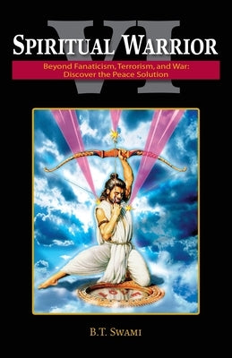 Spiritual Warrior VI: Beyond Fanaticism, Terrorism and War: Discover the Peace Solution by Swami, Bhakti Tirtha