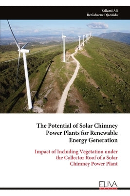 The Potential of Solar Chimney Power Plants for Renewable Energy Generation by Ali, Sellami