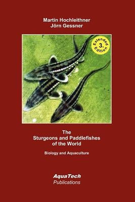 The Sturgeons and Paddlefishes of the World: Biology and Aquaculture by Gessner, Jn