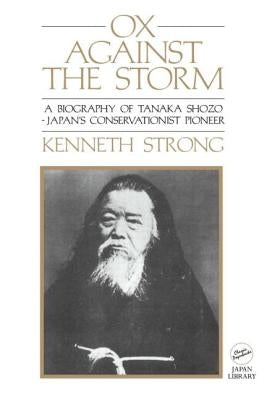 Ox Against the Storm: A Biography of Tanaka Shozo: Japans Conservationist Pioneer by Strong, Kenneth