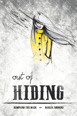 Out Of Hiding: Removing The Mask by Rodgers, Dahlia