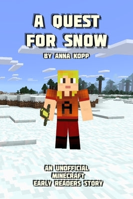 A Quest For Snow: An Unofficial Minecraft Story For Early Readers by Kopp, Anna