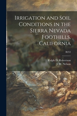 Irrigation and Soil Conditions in the Sierra Nevada Foothills, California; B253 by Robertson, Ralph D. (Ralph Denny) 18