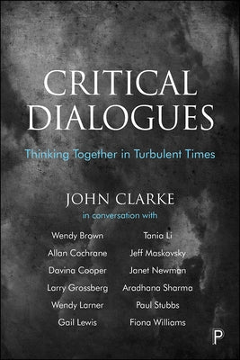 Critical Dialogues: Thinking Together in Turbulent Times by Clarke, John
