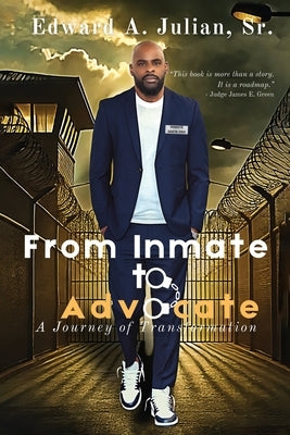 From Inmate to Advocate: A Journey of Transformation by Julian, Edward A.