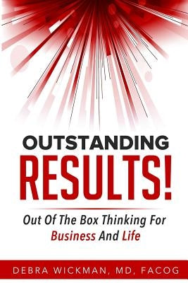 Outstanding RESULTS!: Out Of The Box Thinking For Business And Life by Wickman, MD Facog Debra