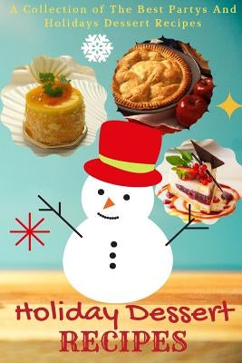 Holiday Dessert Recipes: A Collection of the Best Partys and Holidays Dessert Recipes by King, Jacob