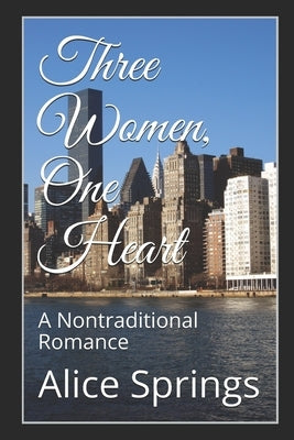 Three Women, One Heart: A Nontraditional Romance by Springs, Alice