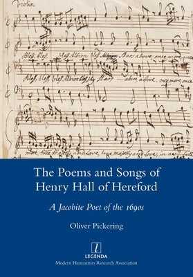 The Poems and Songs of Henry Hall of Hereford: A Jacobite Poet of the 1690s by Pickering, Oliver