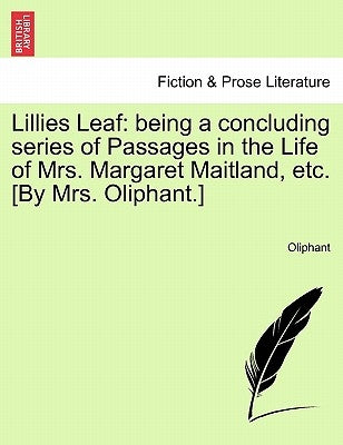 Lillies Leaf: being a concluding series of Passages in the Life of Mrs. Margaret Maitland, etc. [By Mrs. Oliphant.] by Oliphant