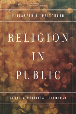 Religion in Public: Locke's Political Theology by Pritchard, Elizabeth A.