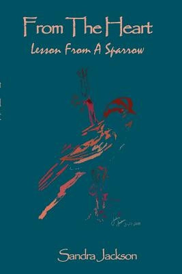 From the Heart: Lesson from a Sparrow by Jackson, Sandra