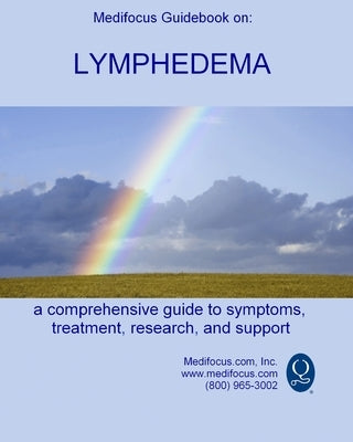 Medifocus Guidebook on: Lymphedema: A comprehensive guide to symptoms, treatment, research, and support by Jacob, Elliot
