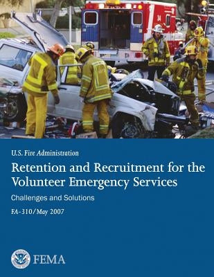 Retention and Recruitment for the Volunteer Emergency Services: Challenges and Solutions by Agency, Federal Emergency Management