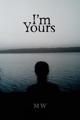 I'm Yours: Based on a True Story by W, M.