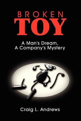 Broken Toy: A Man's Dream, A Company's Mystery by Andrews, Craig L.
