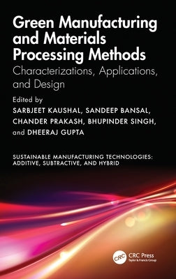 Green Manufacturing and Materials Processing Methods: Characterizations, Applications, and Design by Kaushal, Sarbjeet
