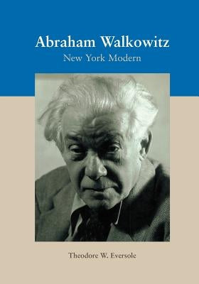 Abraham Walkowitz: New York Modern by Eversole Ph. D., Theodore W.